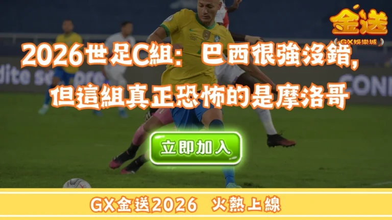 2026世足C組：巴西很強沒錯，但這組真正恐怖的是摩洛哥